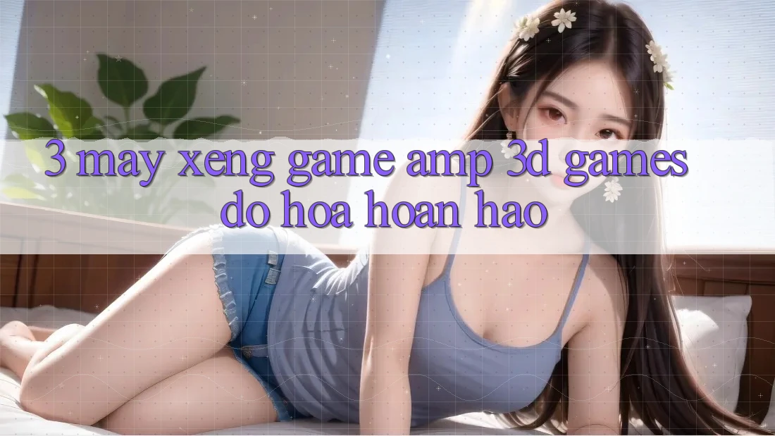 3. Máy xèng Game & 3D Games Đồ Họa Hoàn hảo 3. Máy xèng Game & 3D Games Đồ Họa Hoàn hảo