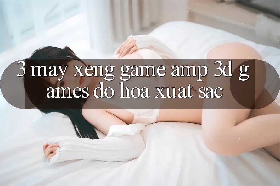 3. Máy xèng Game & 3D Games Đồ Họa Xuất sắc 3. Máy xèng Game & 3D Games Đồ Họa Xuất sắc