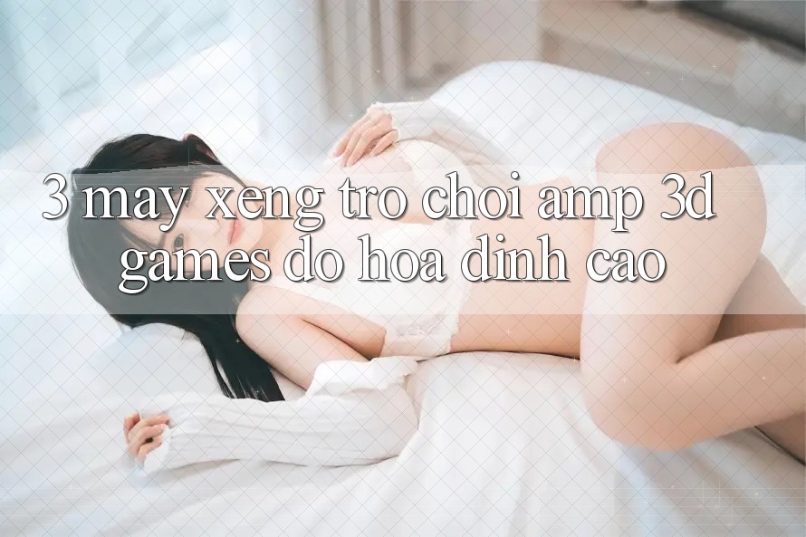 3. Máy xèng Trò chơi &amp; 3D Games Đồ Họa Đỉnh Cao