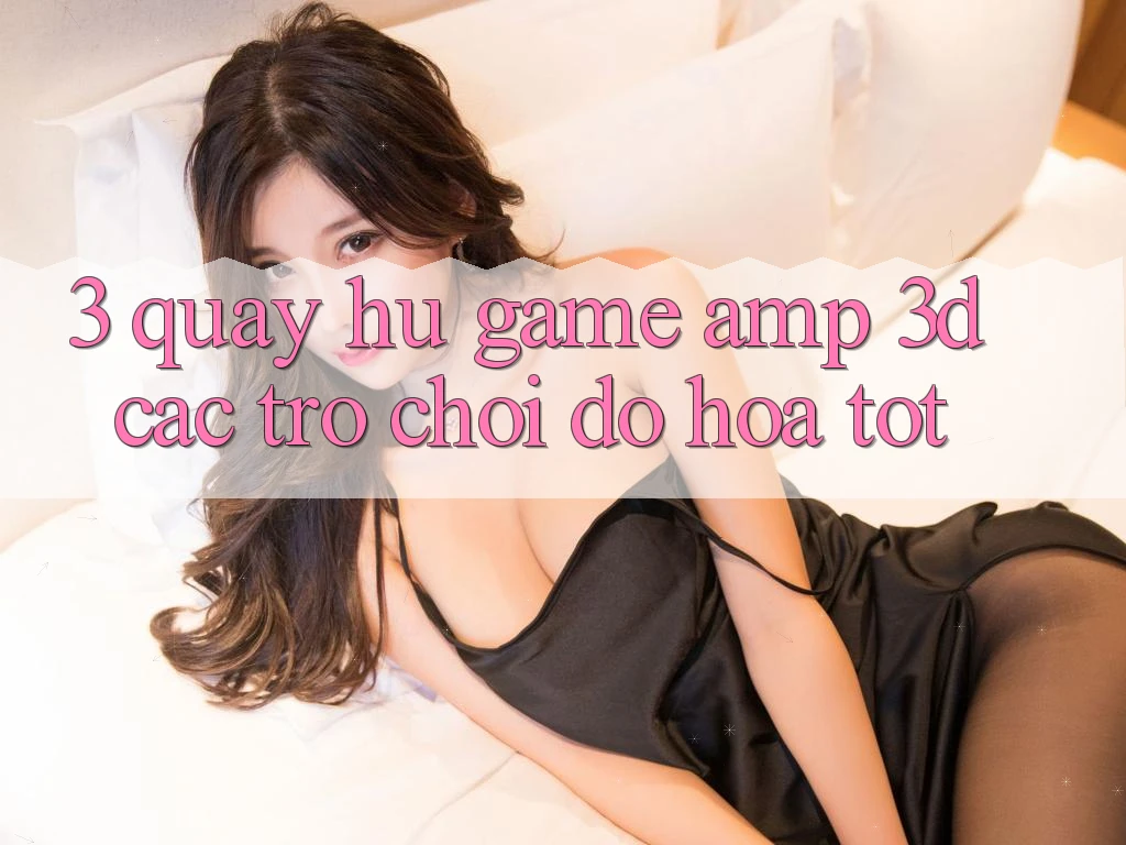 3. Quay hũ Game & 3D Các trò chơi Đồ Họa Tốt 3. Quay hũ Game & 3D Các trò chơi Đồ Họa Tốt