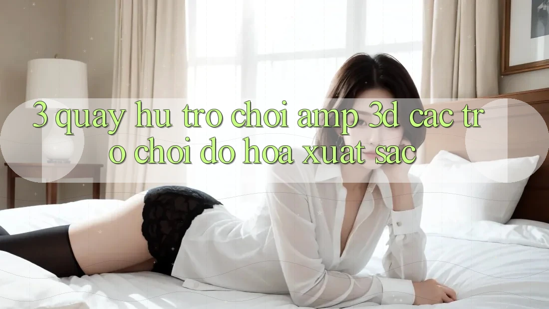 3. Quay hũ Trò chơi & 3D Các trò chơi Đồ Họa Xuất sắc 3. Quay hũ Trò chơi & 3D Các trò chơi Đồ Họa Xuất sắc