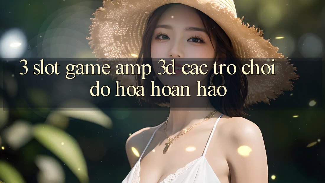3. Slot Game &amp; 3D Các trò chơi Đồ Họa Hoàn hảo