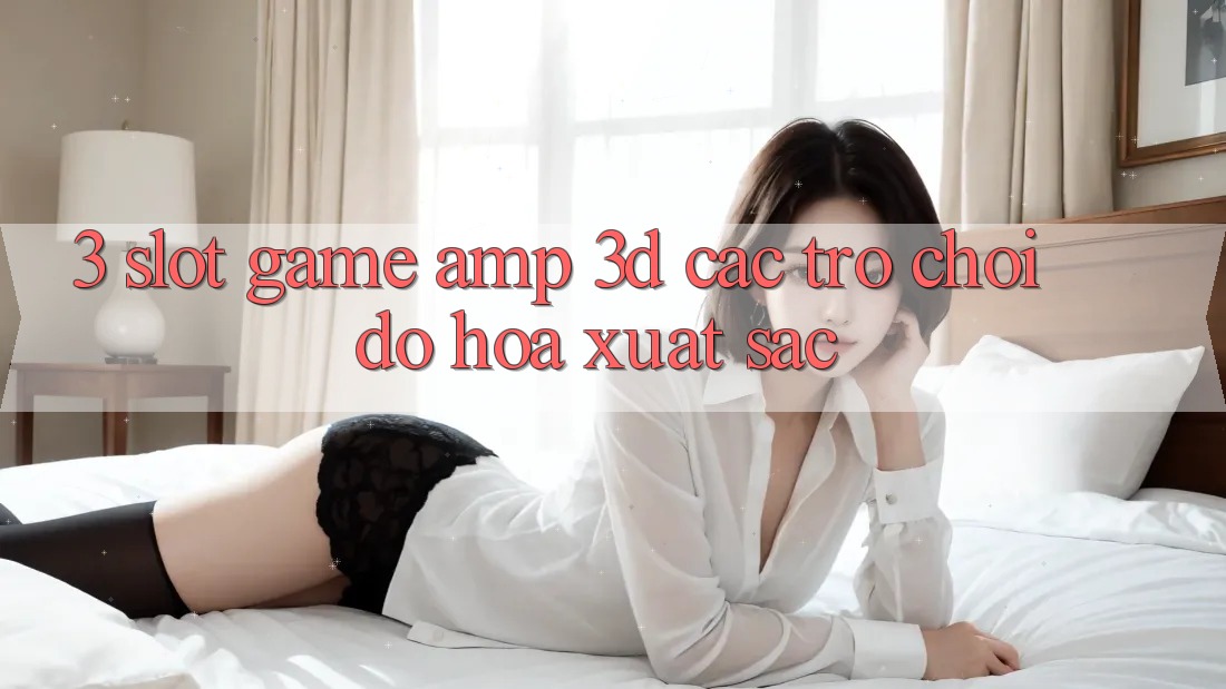 3. Slot Game &amp; 3D Các trò chơi Đồ Họa Xuất sắc