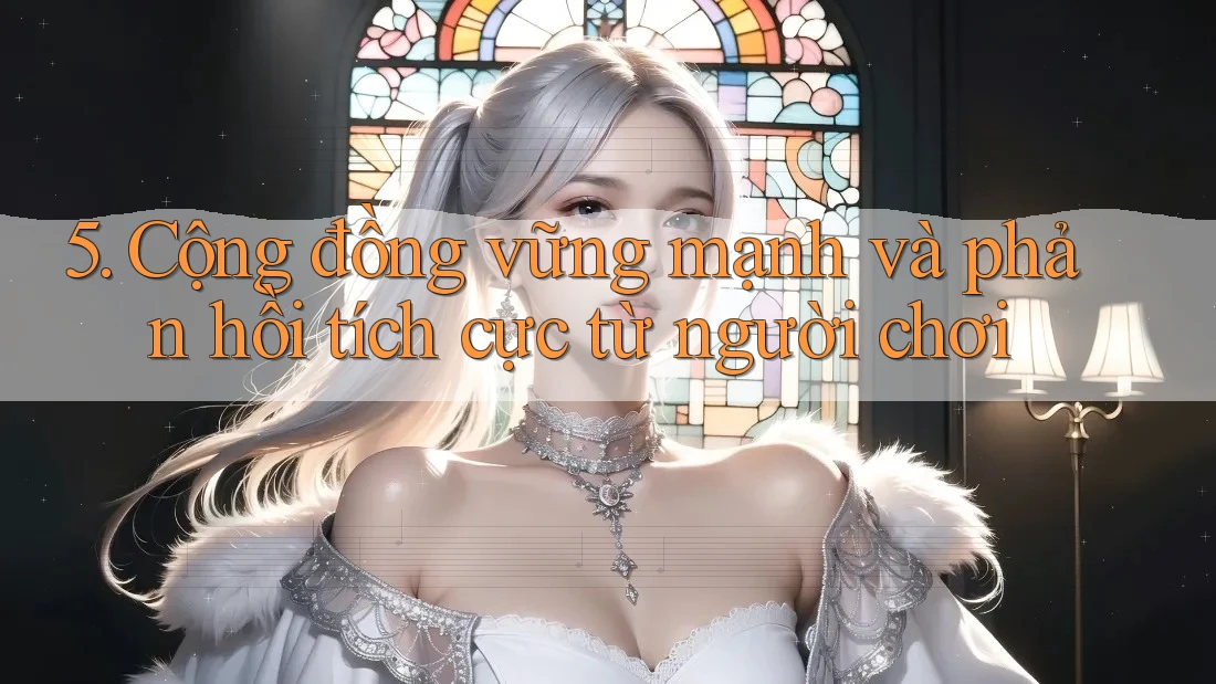 5. Cộng đồng vững mạnh và phản hồi tích cực từ người chơi 5. Cộng đồng vững mạnh và phản hồi tích cực từ người chơi