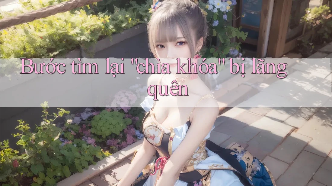 Bước tìm lại “chìa khóa” bị lãng quên