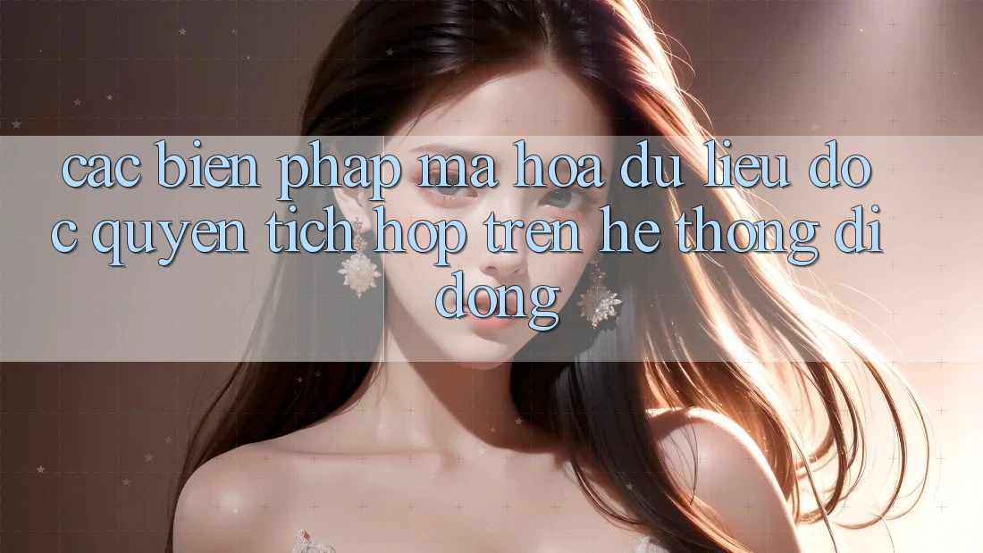 Các Biện Pháp Mã hóa dữ liệu Độc Quyền Tích Hợp Trên Hệ thống di động Các Biện Pháp Mã hóa dữ liệu Độc Quyền Tích Hợp Trên Hệ thống di động