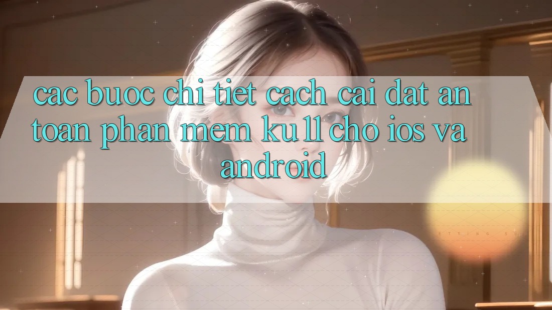 Các bước Chi Tiết Cách Cài đặt An Toàn Phần mềm Ku11 Cho iOS và Android Các bước Chi Tiết Cách Cài đặt An Toàn Phần mềm Ku11 Cho iOS và Android
