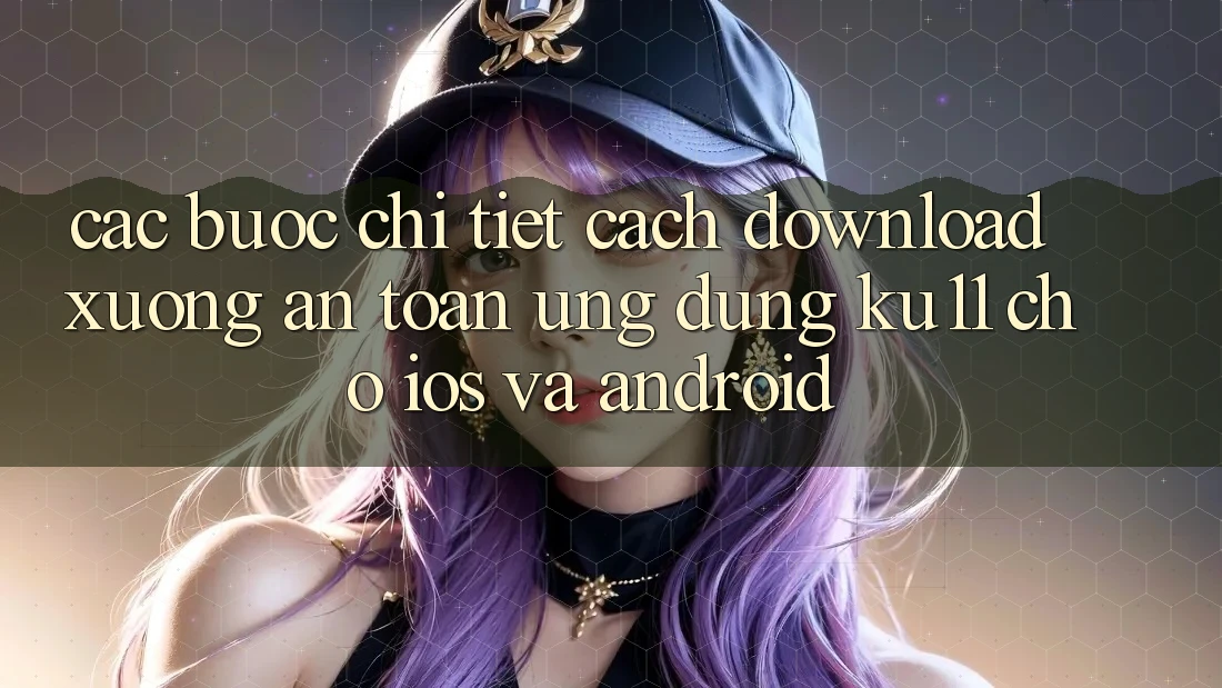Các bước Chi Tiết Cách Download Xuống An Toàn Ứng dụng Ku11 Cho iOS và Android