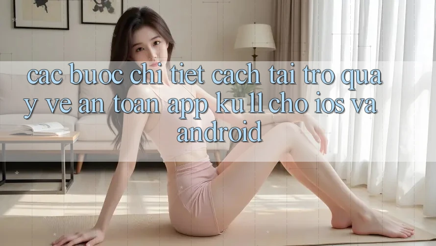 Các bước Chi Tiết Cách Tải trở quay về An Toàn App Ku11 Cho iOS và Android