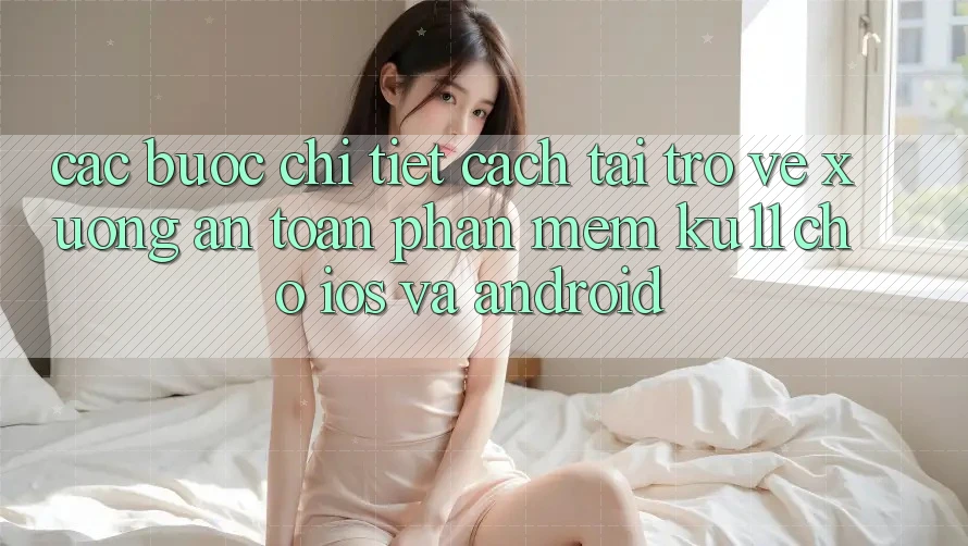 Các bước Chi Tiết Cách Tải trở về Xuống An toàn Phần mềm Ku11 Cho iOS và Android