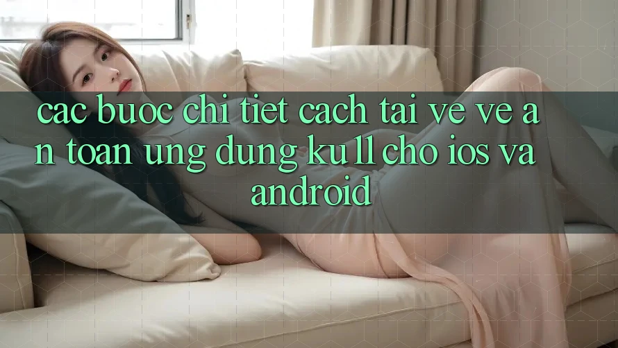 Các bước Chi Tiết Cách Tải về về An toàn Ứng dụng Ku11 Cho iOS và Android Các bước Chi Tiết Cách Tải về về An toàn Ứng dụng Ku11 Cho iOS và Android
