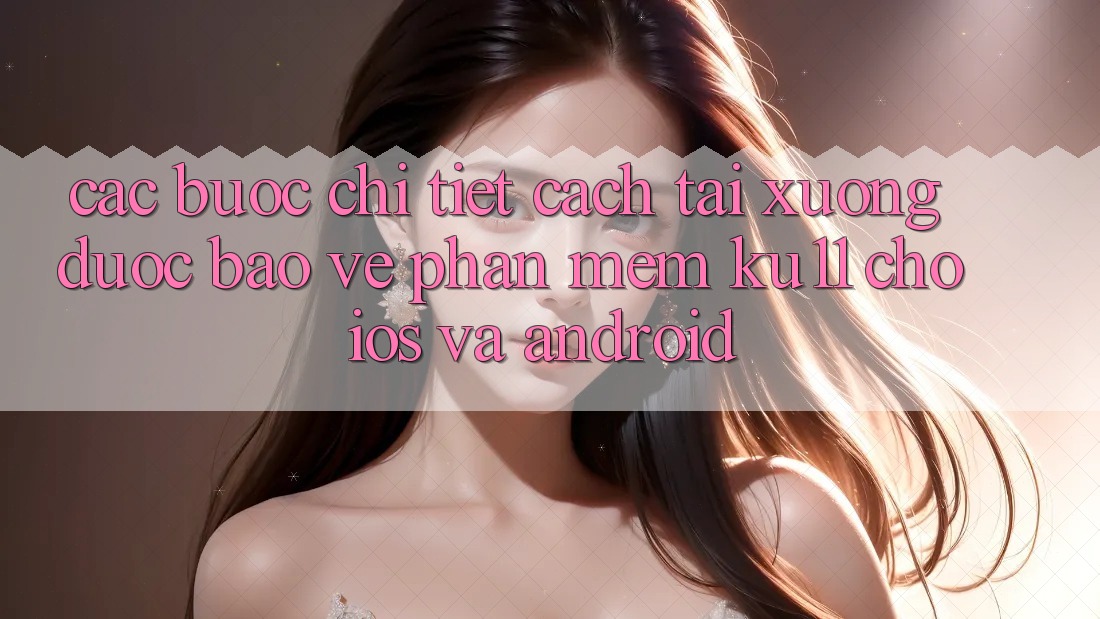 Các bước Chi Tiết Cách Tải Xuống Được bảo vệ Phần mềm Ku11 Cho iOS và Android