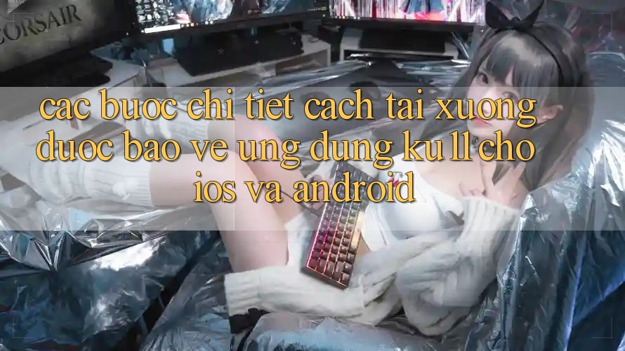 Các bước Chi Tiết Cách Tải Xuống Được bảo vệ Ứng dụng Ku11 Cho iOS và Android