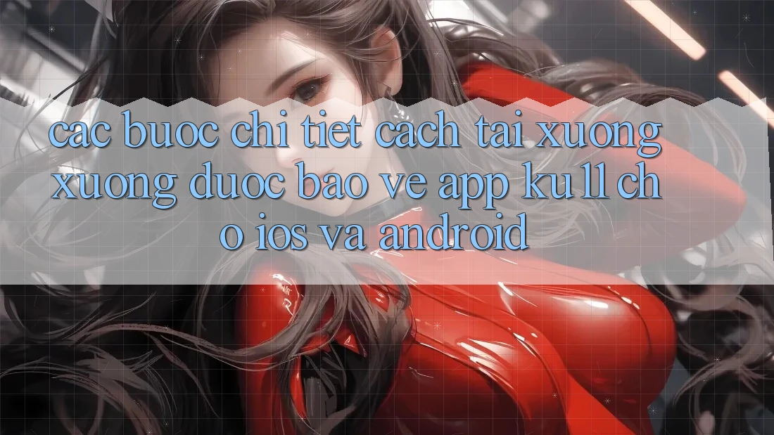 Các bước Chi Tiết Cách Tải xuống Xuống Được bảo vệ App Ku11 Cho iOS và Android