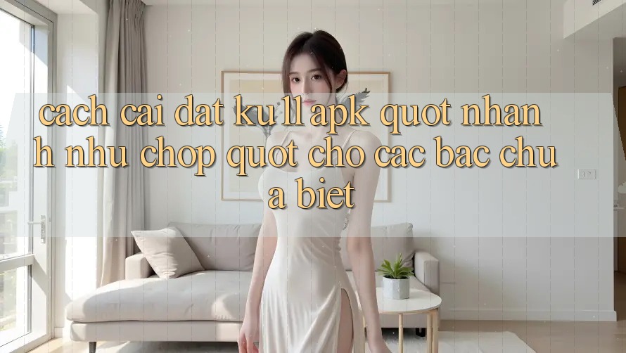 Cách cài đặt KU11 APK " nhanh như chớp" cho các bác chưa biết