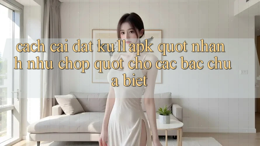 Cách cài đặt KU11 APK " nhanh như chớp" cho các bác chưa biết