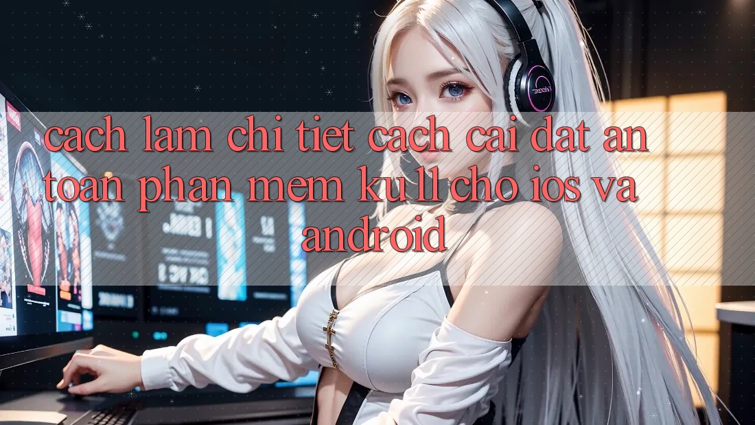 Cách làm Chi Tiết Cách Cài đặt An Toàn Phần mềm Ku11 Cho iOS và Android