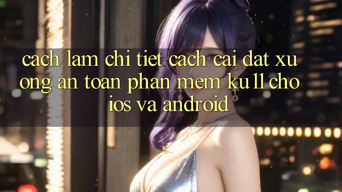 Cách làm Chi Tiết Cách Cài đặt Xuống An Toàn Phần mềm Ku11 Cho iOS và Android Cách làm Chi Tiết Cách Cài đặt Xuống An Toàn Phần mềm Ku11 Cho iOS và Android