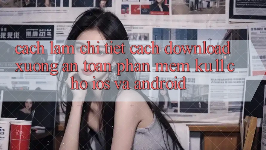 Cách làm Chi Tiết Cách Download Xuống An Toàn Phần mềm Ku11 Cho iOS và Android