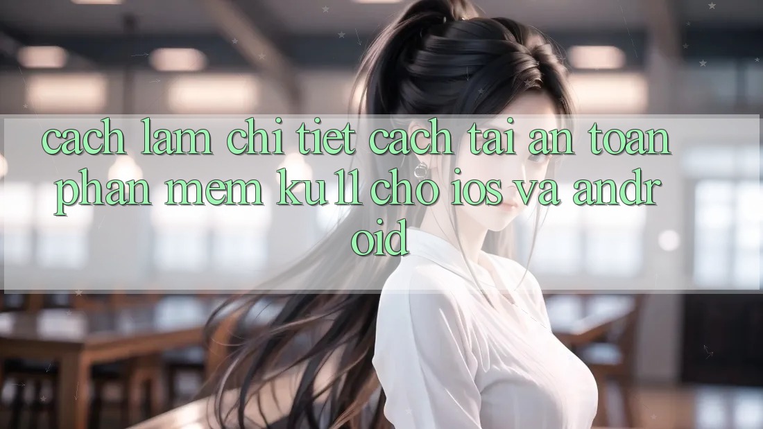 Cách làm Chi Tiết Cách Tải An Toàn Phần mềm Ku11 Cho iOS và Android Cách làm Chi Tiết Cách Tải An Toàn Phần mềm Ku11 Cho iOS và Android