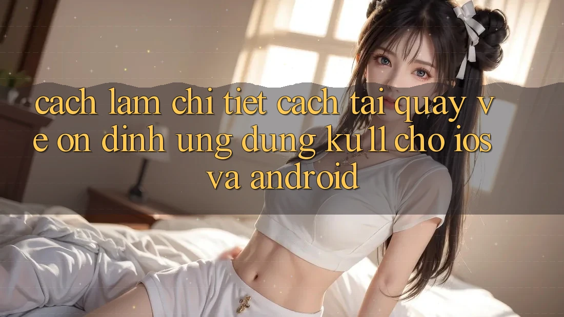 Cách làm Chi Tiết Cách Tải quay về Ổn định Ứng dụng Ku11 Cho iOS và Android Cách làm Chi Tiết Cách Tải quay về Ổn định Ứng dụng Ku11 Cho iOS và Android