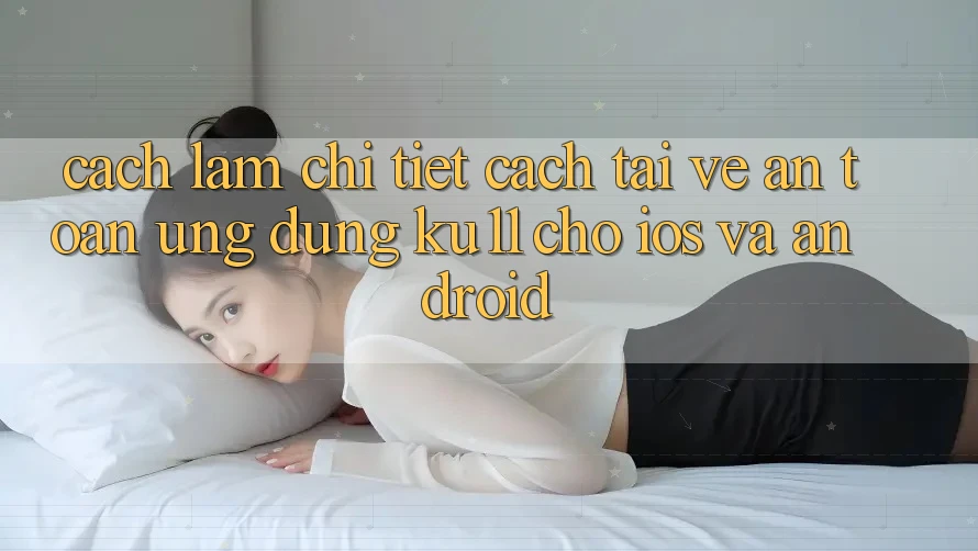 Cách làm Chi Tiết Cách Tải về An Toàn Ứng dụng Ku11 Cho iOS và Android Cách làm Chi Tiết Cách Tải về An Toàn Ứng dụng Ku11 Cho iOS và Android