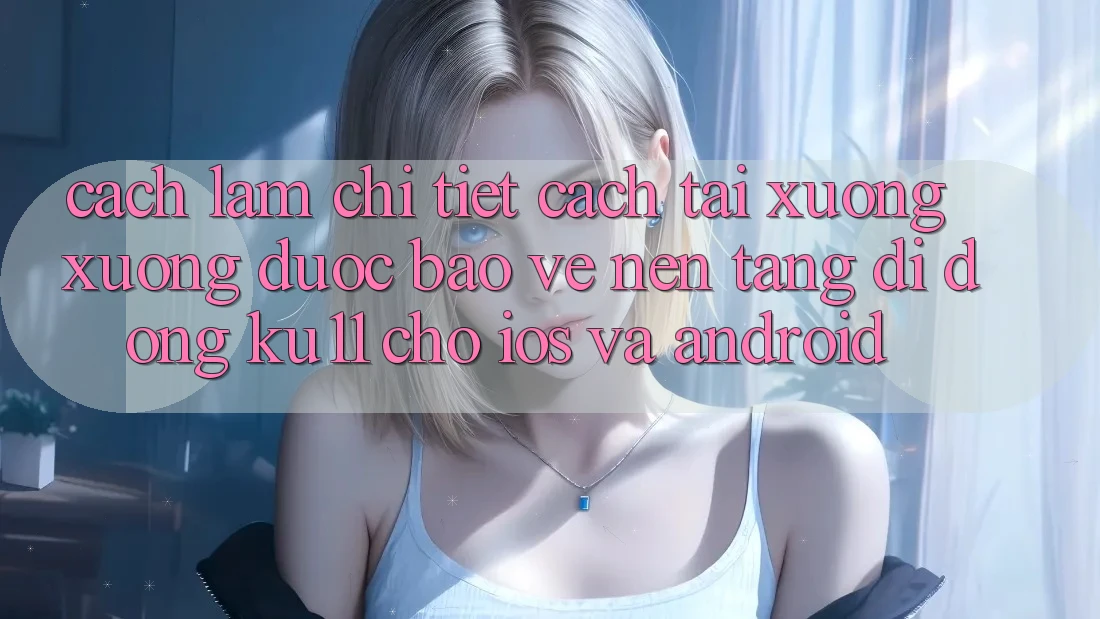 Cách làm Chi Tiết Cách Tải xuống Xuống Được bảo vệ Nền tảng di động Ku11 Cho iOS và Android Cách làm Chi Tiết Cách Tải xuống Xuống Được bảo vệ Nền tảng di động Ku11 Cho iOS và Android