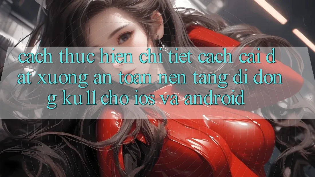 Cách thực hiện Chi Tiết Cách Cài đặt Xuống An Toàn Nền tảng di động Ku11 Cho iOS và Android