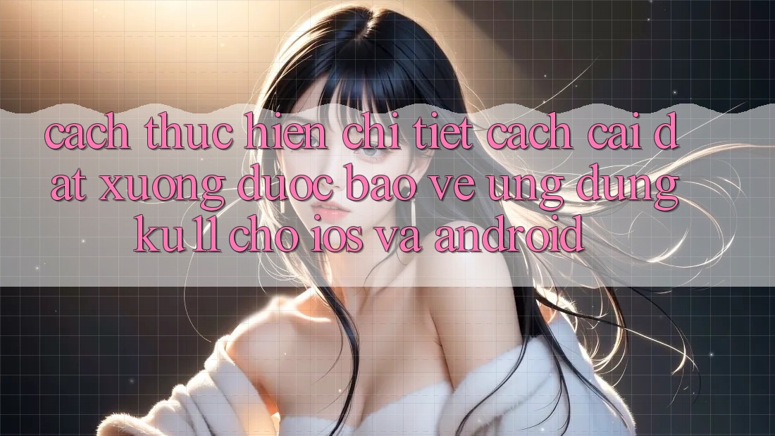 Cách thực hiện Chi Tiết Cách Cài đặt Xuống Được bảo vệ Ứng dụng Ku11 Cho iOS và Android Cách thực hiện Chi Tiết Cách Cài đặt Xuống Được bảo vệ Ứng dụng Ku11 Cho iOS và Android