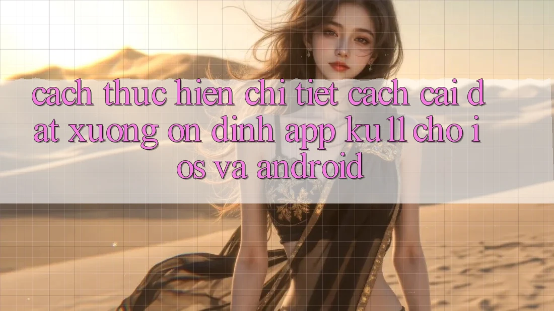 Cách thực hiện Chi Tiết Cách Cài đặt Xuống Ổn định App Ku11 Cho iOS và Android Cách thực hiện Chi Tiết Cách Cài đặt Xuống Ổn định App Ku11 Cho iOS và Android