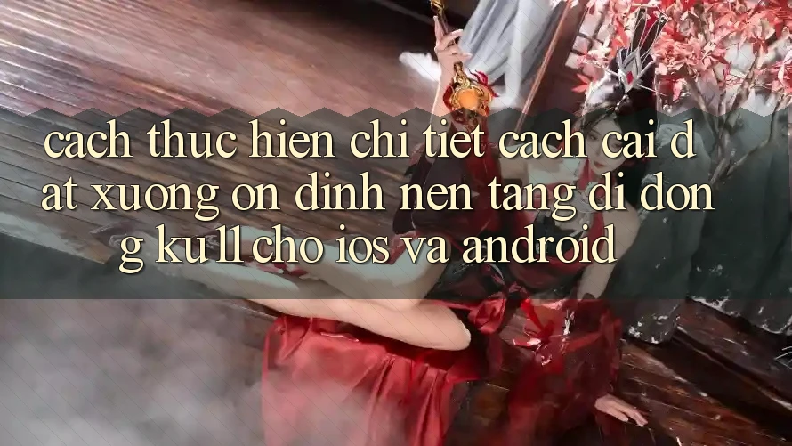 Cách thực hiện Chi Tiết Cách Cài đặt Xuống Ổn định Nền tảng di động Ku11 Cho iOS và Android Cách thực hiện Chi Tiết Cách Cài đặt Xuống Ổn định Nền tảng di động Ku11 Cho iOS và Android