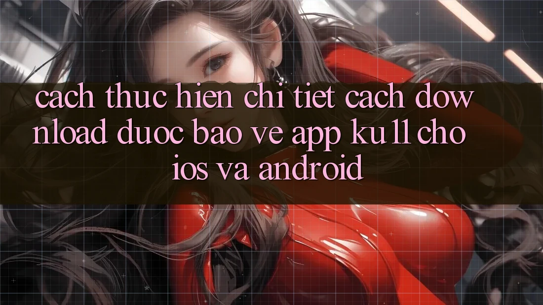 Cách thực hiện Chi Tiết Cách Download Được bảo vệ App Ku11 Cho iOS và Android