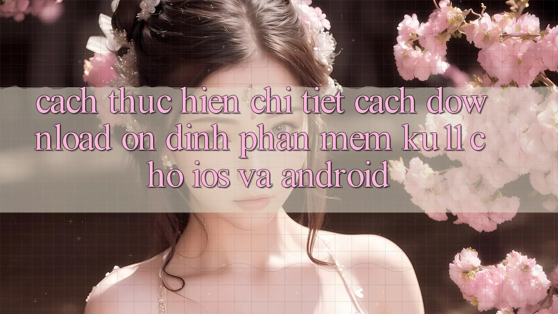 Cách thực hiện Chi Tiết Cách Download Ổn định Phần mềm Ku11 Cho iOS và Android