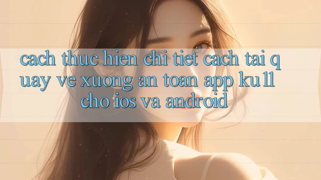 Cách thực hiện Chi Tiết Cách Tải quay về Xuống An Toàn App Ku11 Cho iOS và Android Cách thực hiện Chi Tiết Cách Tải quay về Xuống An Toàn App Ku11 Cho iOS và Android