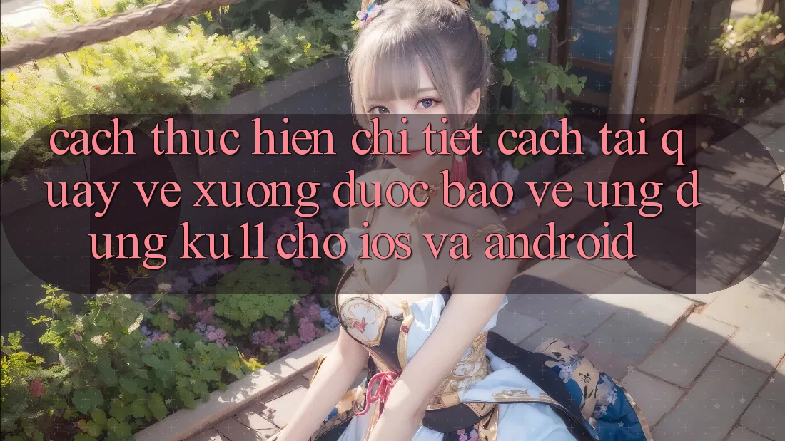 Cách thực hiện Chi Tiết Cách Tải quay về Xuống Được bảo vệ Ứng dụng Ku11 Cho iOS và Android Cách thực hiện Chi Tiết Cách Tải quay về Xuống Được bảo vệ Ứng dụng Ku11 Cho iOS và Android