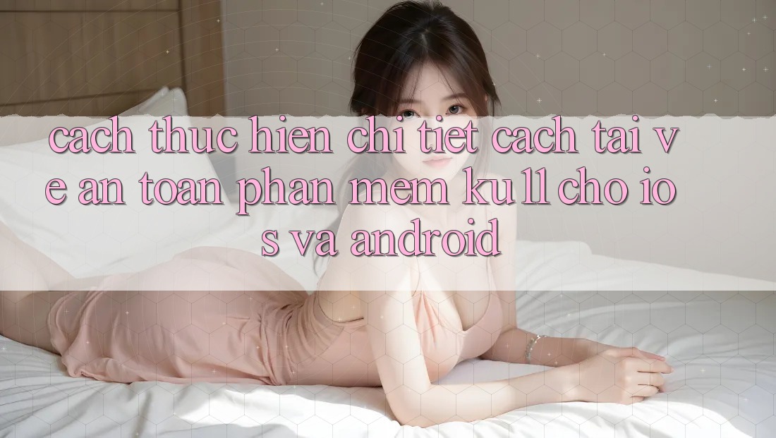 Cách thực hiện Chi Tiết Cách Tải về An Toàn Phần mềm Ku11 Cho iOS và Android