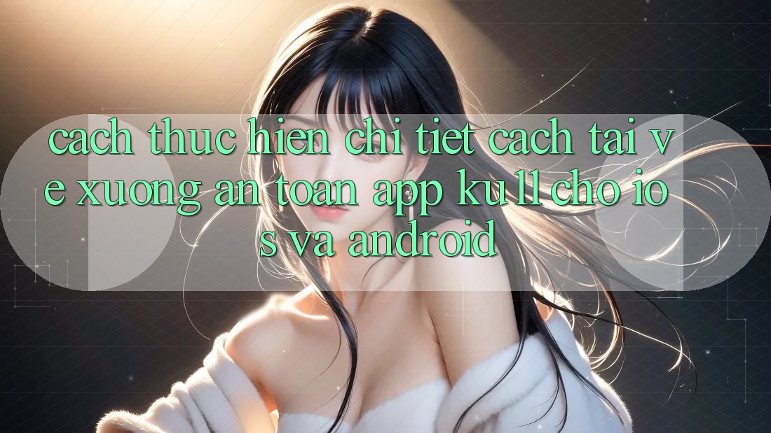 Cách thực hiện Chi Tiết Cách Tải về Xuống An toàn App Ku11 Cho iOS và Android Cách thực hiện Chi Tiết Cách Tải về Xuống An toàn App Ku11 Cho iOS và Android