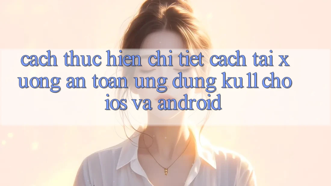 Cách thực hiện Chi Tiết Cách Tải Xuống An Toàn Ứng dụng Ku11 Cho iOS và Android