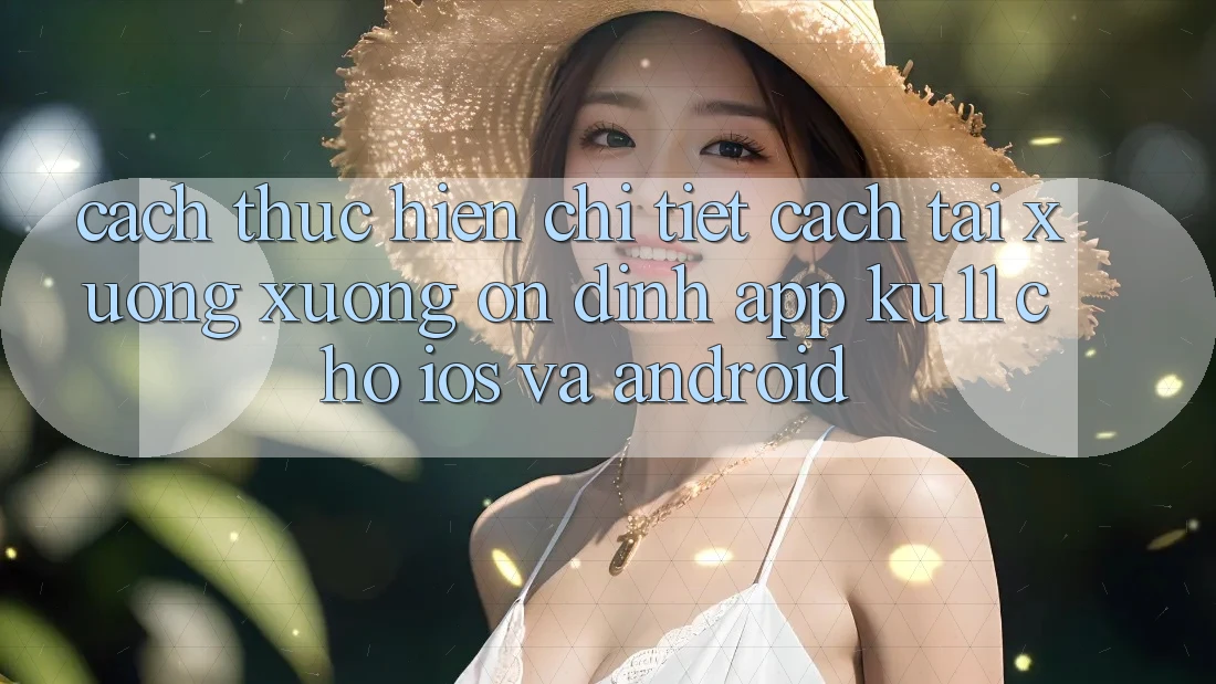 Cách thực hiện Chi Tiết Cách Tải xuống Xuống Ổn định App Ku11 Cho iOS và Android