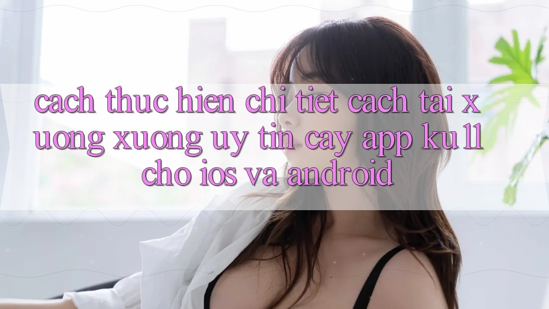Cách thực hiện Chi Tiết Cách Tải xuống Xuống Uy tín cậy App Ku11 Cho iOS và Android Cách thực hiện Chi Tiết Cách Tải xuống Xuống Uy tín cậy App Ku11 Cho iOS và Android