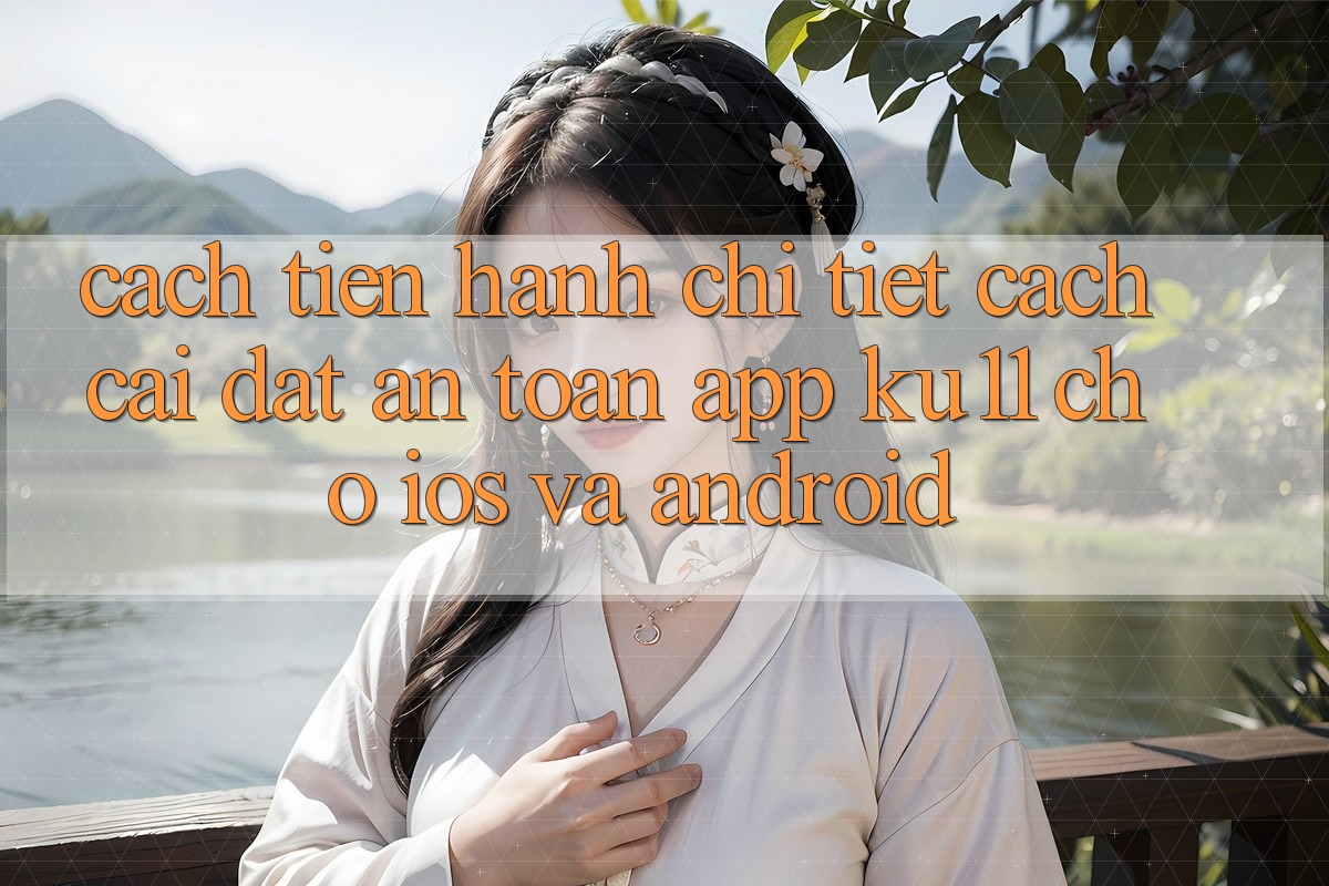 Cách tiến hành Chi Tiết Cách Cài đặt An Toàn App Ku11 Cho iOS và Android Cách tiến hành Chi Tiết Cách Cài đặt An Toàn App Ku11 Cho iOS và Android
