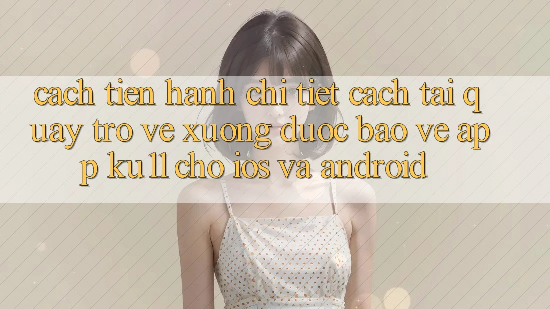 Cách tiến hành Chi Tiết Cách Tải quay trở về Xuống Được bảo vệ App Ku11 Cho iOS và Android Cách tiến hành Chi Tiết Cách Tải quay trở về Xuống Được bảo vệ App Ku11 Cho iOS và Android