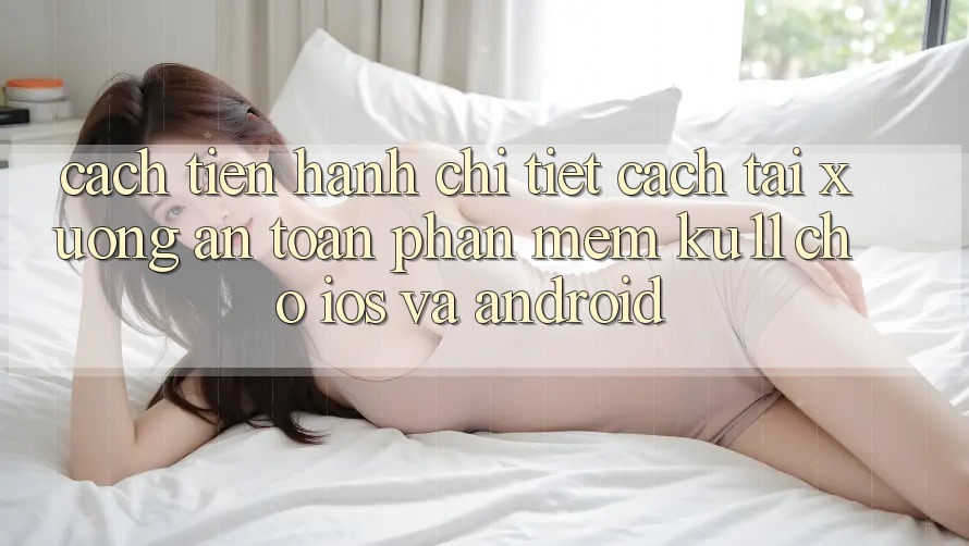 Cách tiến hành Chi Tiết Cách Tải Xuống An Toàn Phần mềm Ku11 Cho iOS và Android Cách tiến hành Chi Tiết Cách Tải Xuống An Toàn Phần mềm Ku11 Cho iOS và Android