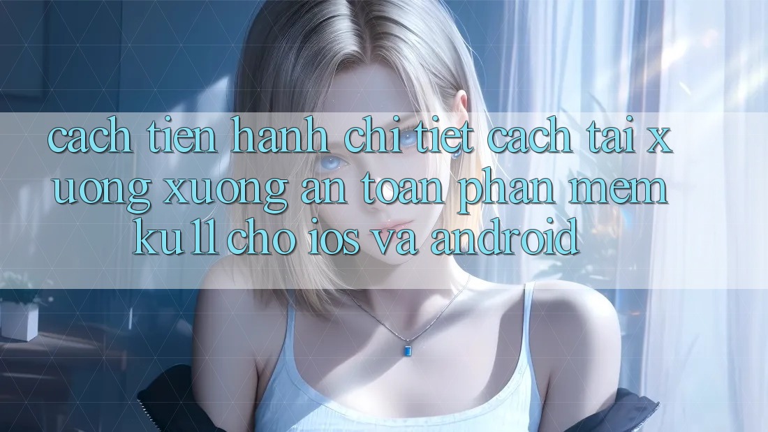 Cách tiến hành Chi Tiết Cách Tải xuống Xuống An Toàn Phần mềm Ku11 Cho iOS và Android