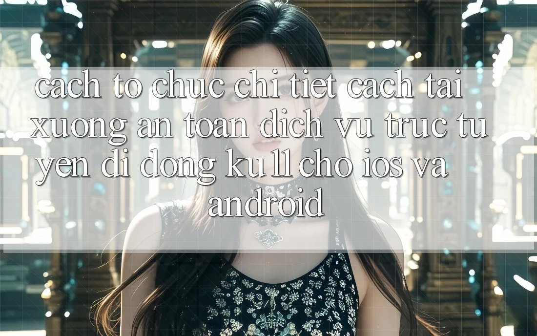 Cách tổ chức Chi Tiết Cách Tải Xuống An Toàn Dịch vụ trực tuyến di động Ku11 Cho iOS và Android