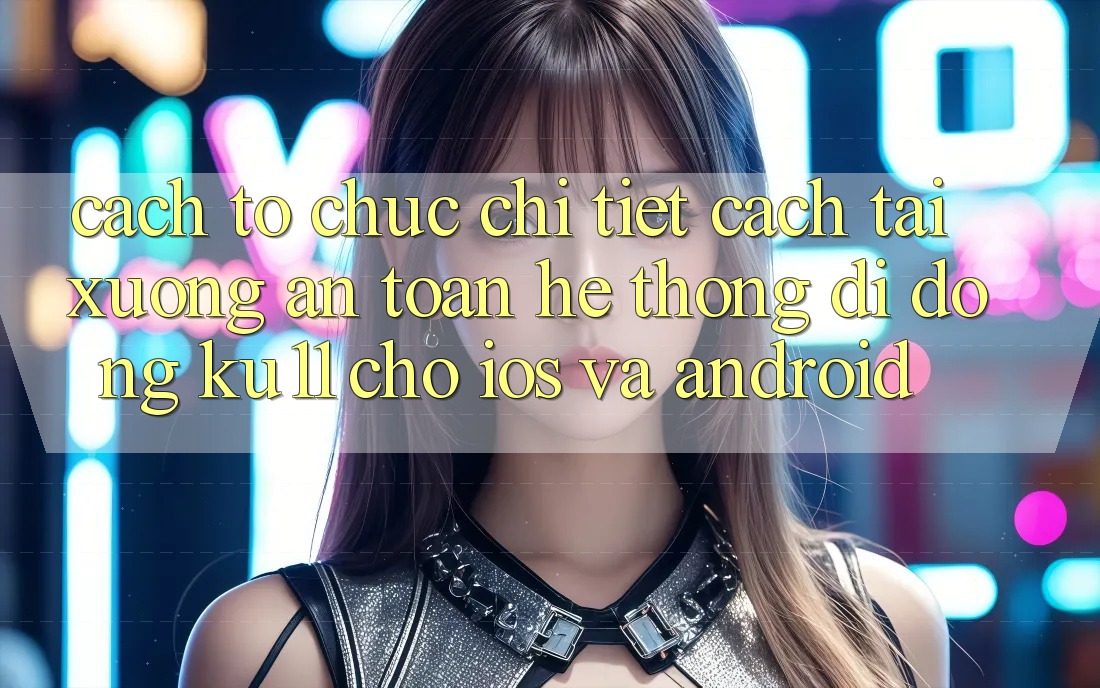 Cách tổ chức Chi Tiết Cách Tải Xuống An Toàn Hệ thống di động Ku11 Cho iOS và Android Cách tổ chức Chi Tiết Cách Tải Xuống An Toàn Hệ thống di động Ku11 Cho iOS và Android