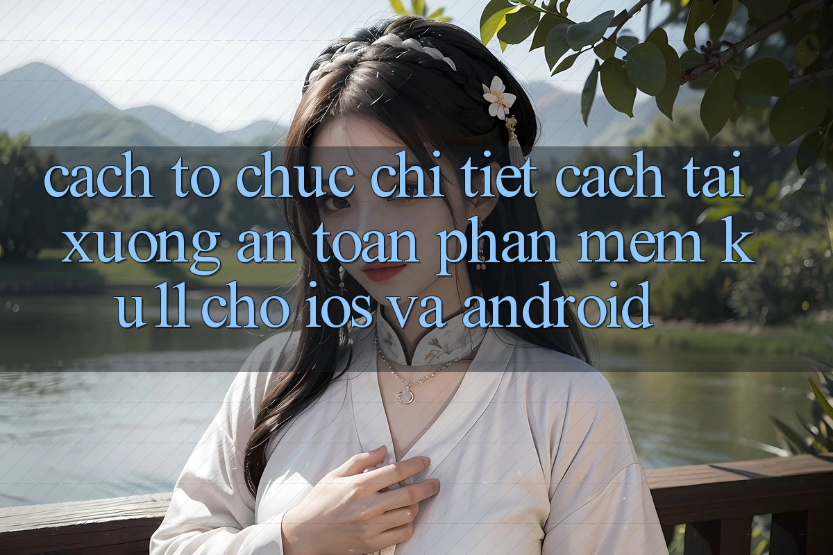 Cách tổ chức Chi Tiết Cách Tải Xuống An Toàn Phần mềm Ku11 Cho iOS và Android