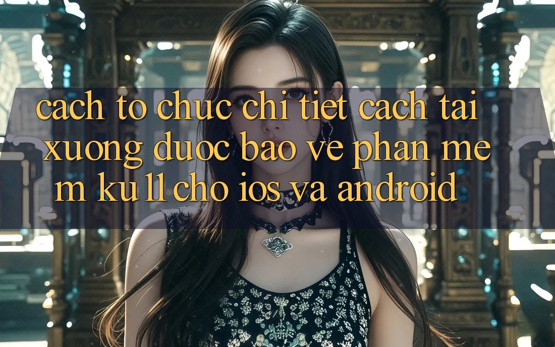 Cách tổ chức Chi Tiết Cách Tải Xuống Được bảo vệ Phần mềm Ku11 Cho iOS và Android