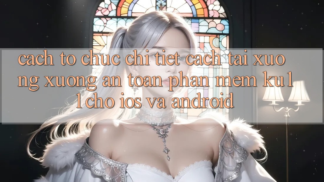 Cách tổ chức Chi Tiết Cách Tải xuống Xuống An Toàn Phần mềm Ku11 Cho iOS và Android