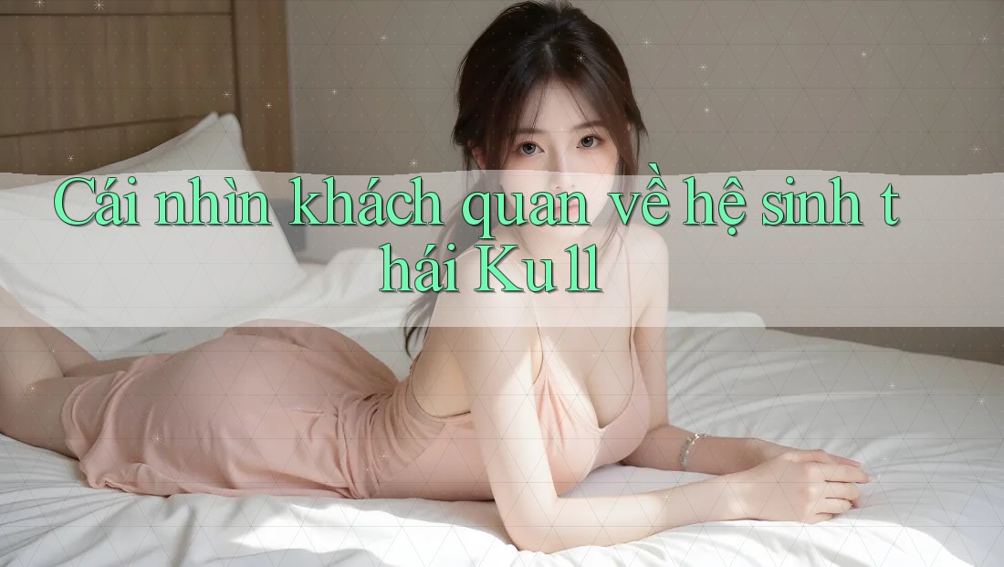 Cái nhìn khách quan về hệ sinh thái Ku11 Cái nhìn khách quan về hệ sinh thái Ku11